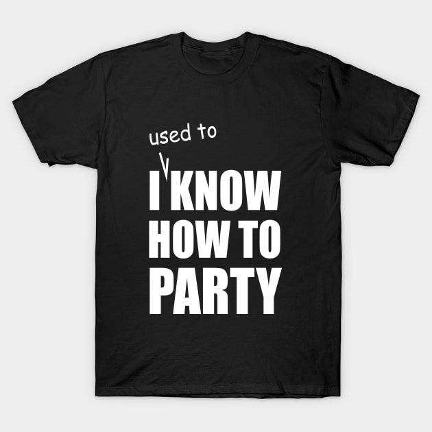 I Used to know how to party T-Shirt by aniza